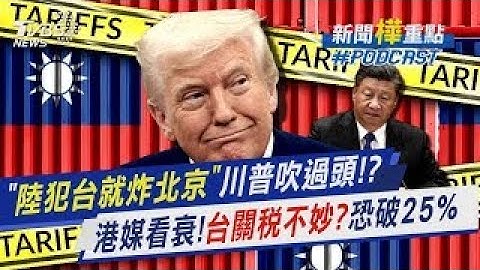 川普吹過頭！？閉門募款餐會稱警告習近平「陸若犯台就炸北京　港媒看衰台灣關稅談判！「籌碼用盡」預估恐破25%｜新聞"樺"重點PODCAST@TVBSNEWS01