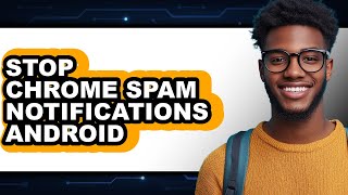 How to Stop Chrome Spam Notifications Android - Easy Guide