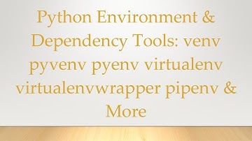 Python Environment & Dependency Tools: venv pyvenv pyenv virtualenv virtualenvwrapper pipenv & More