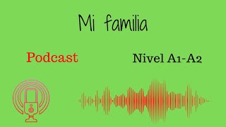 MI FAMILIA. Podcast en español. Nivel básico A1-A2. Comprensión auditiva.