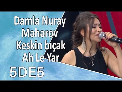 Damla Nuray Məhərov  - Keskin bıçak, Ah Le Yar  (5də5)
