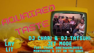 Aquaired Taste Ep 41 | Lay: Lit + DJ Chari & DJ Tatsuki: Jet Mode