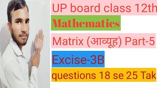 UP board class 12th Mathematics Matrix आव्यूह, Excise-3B, questions 18se 25 Tak solved, Part-5