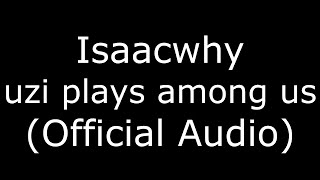 Isaacwhy uzi plays among us (Official Audio)