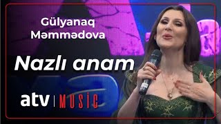 Gülyanaq Məmmədova - Nazlı anam