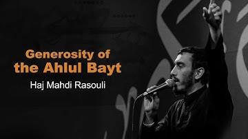 Generosity of the Ahlul Bayt | Haj Mahdi Rasouli