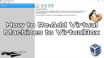 How to Re-Add Previously Installed Virtual Machines to VirtualBox | SYSNETTECH Solutions