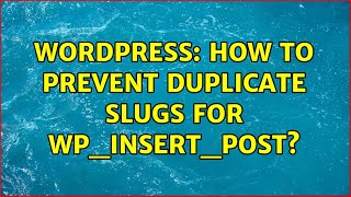 Wordpress: How to prevent duplicate slugs for wp_insert_post? (3 Solutions!!)