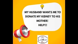 My Husband Wants Me To Donate My Kidney To His Mother!!! Please Help What Should I Do???