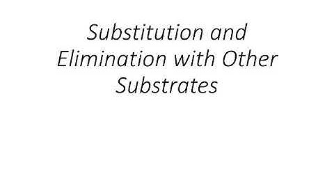 Substitution and elimination with other substrates