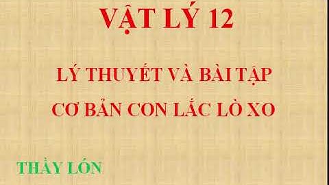 Vật lý 12. Lý thuyết và bài tập cơ bản con lắc lò xo.