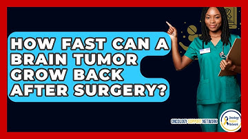 How Fast Can A Brain Tumor Grow Back After Surgery? - Oncology Support Network