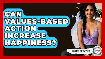 Can Values-Based Action Increase Happiness? - Cognitive Therapy Hub