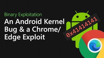 108 - An Android Kernel Bug and a Chrome+Edge Bug [Binary Exploitation Podcast]