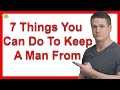 7 Things You Can Do To Keep A Man From Pulling Away