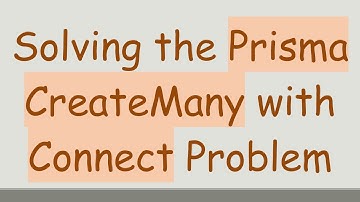 Solving the Prisma CreateMany with Connect Problem