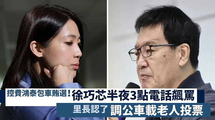 控費鴻泰包車賄選！徐巧芯半夜3點電話飆罵　里長認了「調公車載老人投票」｜壹蘋新聞網 - 天天要聞