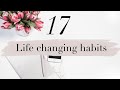 17 LIFE CHANGING HABITS