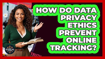 How Do Data Privacy Ethics Prevent Online Tracking? - The Ethical Compass