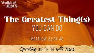 The Greatest Thing(s) You Can Do