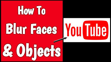 How To Blur Faces & Objects In Video On YouTube