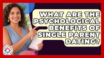 What Are The Psychological Benefits Of Single Parent Dating? - Single Parent Support Hub