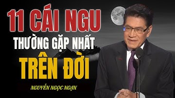 11 Cái Ngu Thường Gặp Nhất Trên Đời - Cổ Học Tinh Hoa | Giọng đọc Nguyễn Ngọc Ngạn