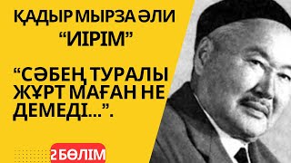 “Сәбең туралы жұрт маған не демеді…” - “Иірім” 2 бөлім