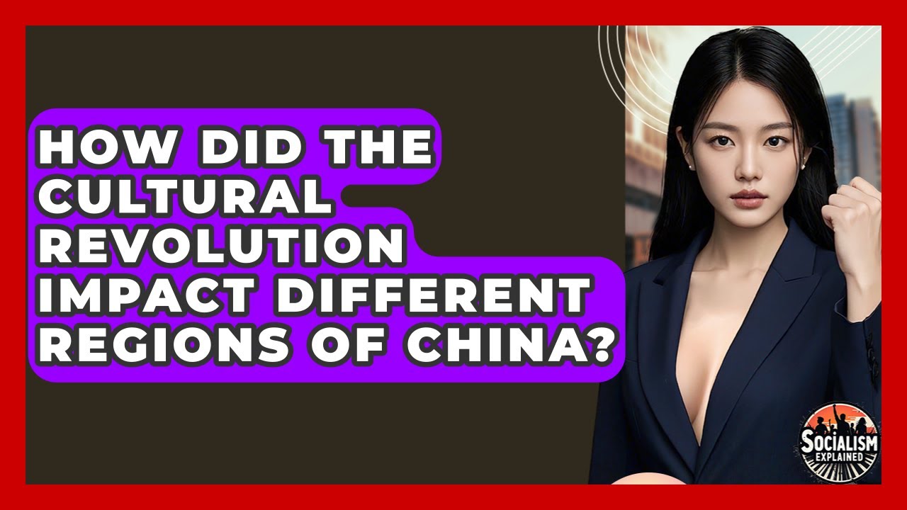 How Did The Cultural Revolution Impact Different Regions Of China? - Socialism Explained