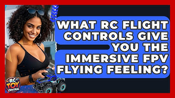 What RC Flight Controls Give You The Immersive FPV Flying Feeling? - RC Toy Central