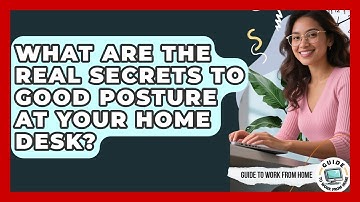 What Are The Real Secrets To Good Posture At Your Home Desk? - Guide To Work From Home
