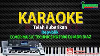 Karaoke Repvblik - Telah Kuberikan (Cover) Music Technics KN7000 HD Quality Lirik Tanpa Voxal 2018