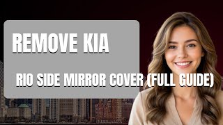 How To Remove Kia Rio Side Mirror Cover Full Guide