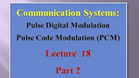 Lecture 18: Communication Systems Pulse Code Modulation - Part 2