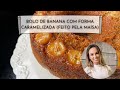 BOLO DE BANANA COM FORMA CARAMELIZADA (FEITO PELA MAÍSA)