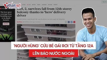 Khoảnh khắc thần kỳ cứu bé gái rơi từ tầng 12A của anh Nguyễn Ngọc Mạnh lên báo nước ngoài