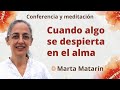 Reposición Meditación y conferencia: "Cuando algo se despierta en el alma", con Marta Matarín