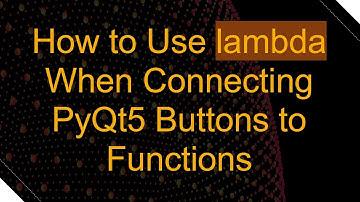 How to Use lambda When Connecting PyQt5 Buttons to Functions