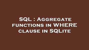 SQL : Aggregate functions in WHERE clause in SQLite