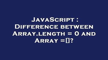 JavaScript : Difference between Array.length = 0 and Array =[]?