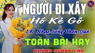 NGƯỜI ĐI XÂY Hồ Kẻ Gỗ❤LK Nhạc Sống Thôn Quê Không Quảng Cáo❤TOÀN BÀI HAY NHẤT Ngọt Lịm Tim Sởn Da Gà