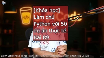 Bài 89 Khoá học làm chủ Python với 50 dự án thực tế