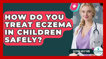 How Do You Treat Eczema In Children Safely? - Eczema Help Hub