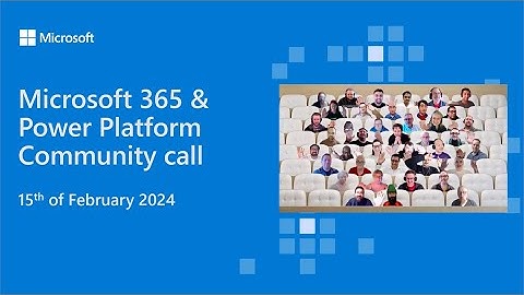 Microsoft 365 & Power Platform community call - 15th of February, 2024