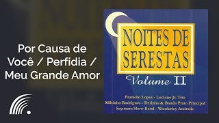 Luciano Jr. Trio - Por Causa de Você / Perfídia / Meu Grande Amor - Noite de Serestas, Vol. 2