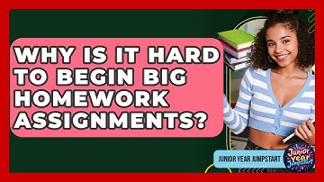 Why Is It Hard To Begin Big Homework Assignments? - Junior Year Jumpstart