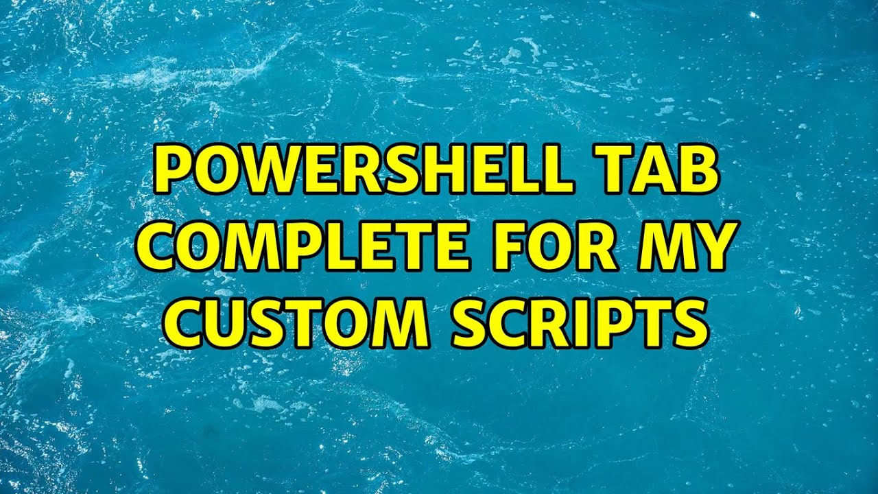 Powershell Tab Complete for my custom scripts (2 Solutions!!)