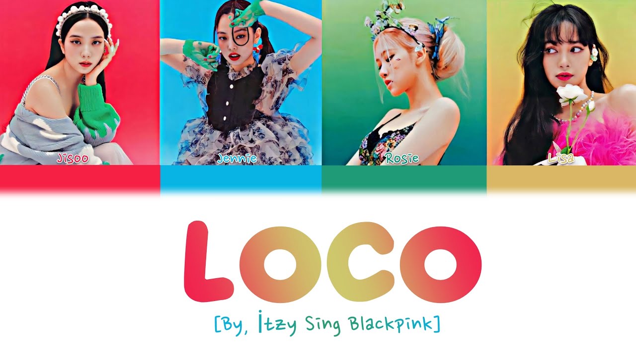 BLACKPİNK (블랙핑크)  - LOCO. [By, ITZY] color coded version.