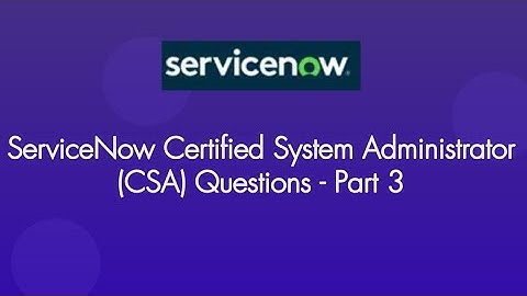 ServiceNow Certified System Administrator Questions | ServiceNow CSA Exam | Part 3