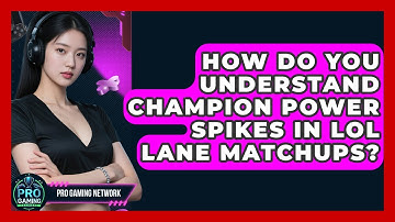 How Do You Understand Champion Power Spikes In LoL Lane Matchups? - Pro Gaming Network